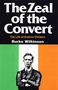 The Zeal of the Convert:
The Life of Erskine Childers