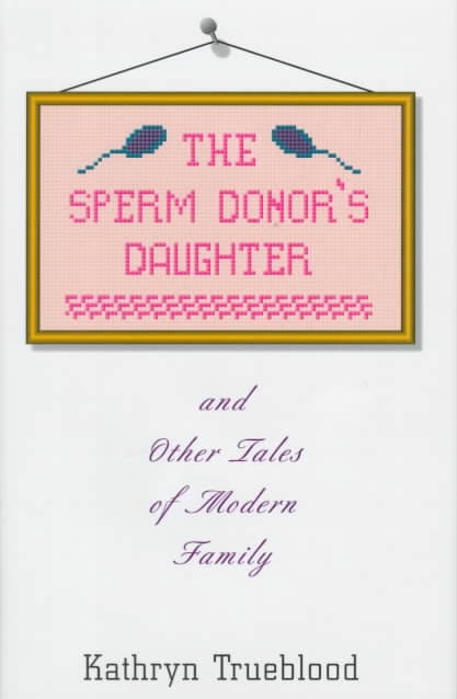The Sperm Donor’s 
Daughter & Other Tales of 
Modern Family